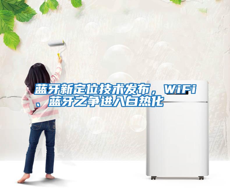 藍牙新定位技術發布，WiFi、藍牙之爭進入白熱化