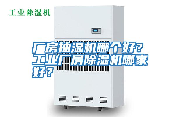 廠房抽濕機哪個好？工業廠房除濕機哪家好？