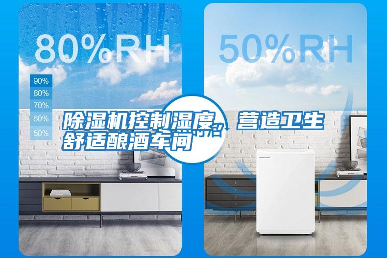 除濕機(jī)控制濕度，營(yíng)造衛(wèi)生舒適釀酒車間