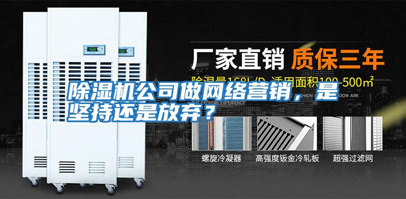 除濕機公司做網絡營銷，是堅持還是放棄？