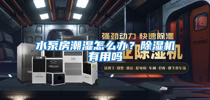 水泵房潮濕怎么辦？除濕機(jī)有用嗎