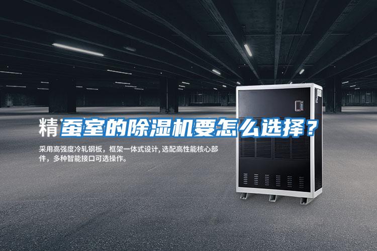 蠶室的除濕機要怎么選擇？