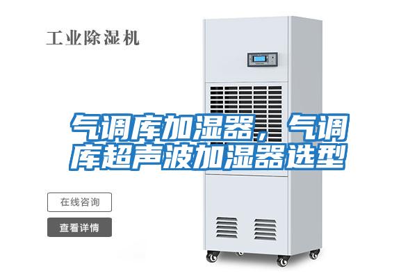 氣調(diào)庫加濕器,氣調(diào)庫超聲波加濕器選型