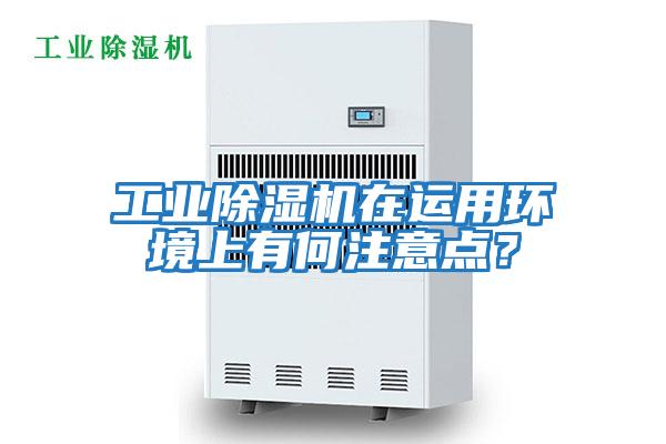 工業(yè)除濕機在運用環(huán)境上有何注意點？