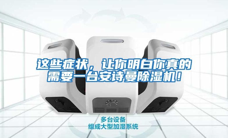 這些癥狀,讓你明白你真的需要一臺(tái)安詩曼除濕機(jī)!