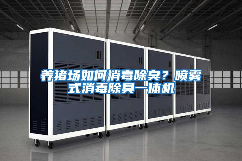 養豬場如何消毒除臭？噴霧式消毒除臭一體機