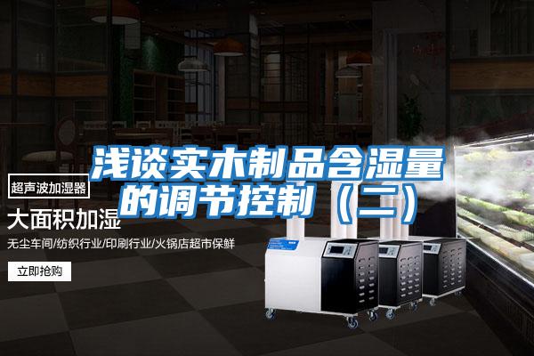 淺談實木制品含濕量的調節(jié)控制（二）