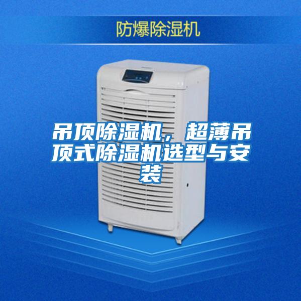 吊頂除濕機，超薄吊頂式除濕機選型與安裝