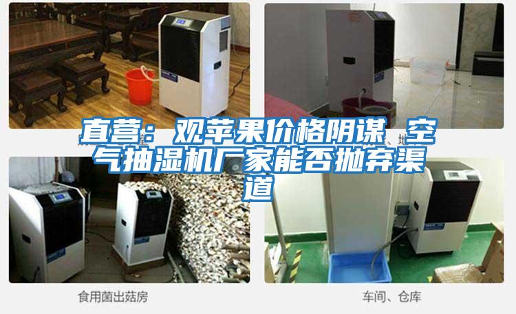 直營:觀蘋果價(jià)格陰謀 空氣抽濕機(jī)廠家能否拋棄渠道