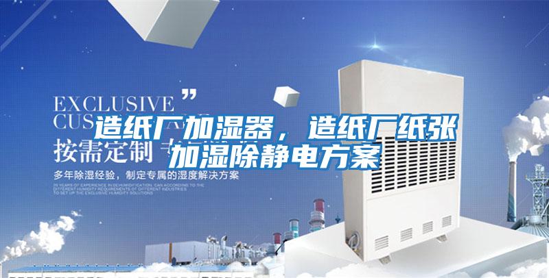 造紙廠加濕器,造紙廠紙張加濕除靜電方案