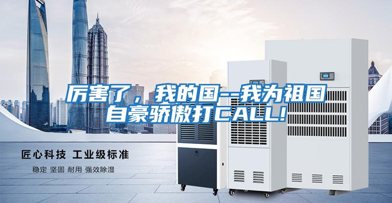 厲害了，我的國--我為祖國自豪驕傲打CALL!