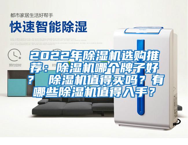 2022年除濕機(jī)選購?fù)扑]：除濕機(jī)哪個(gè)牌子好？ 除濕機(jī)值得買嗎？有哪些除濕機(jī)值得入手？