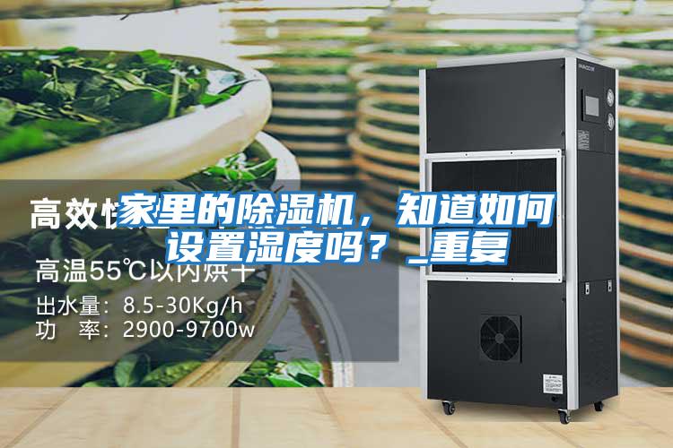 家里的除濕機,知道如何設(shè)置濕度嗎?_重復(fù)