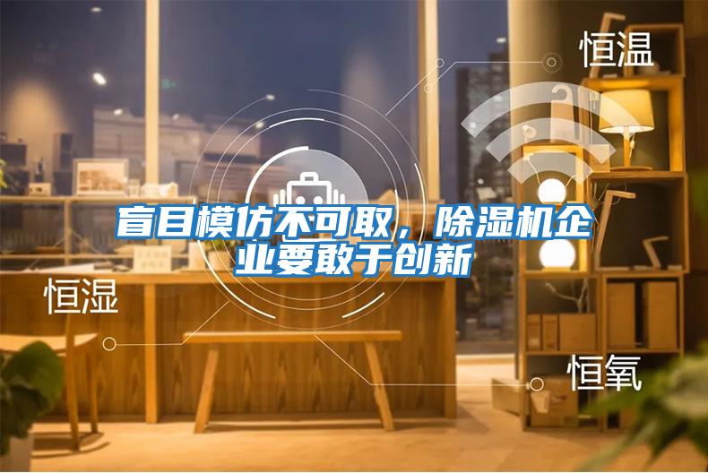 盲目模仿不可取，除濕機企業要敢于創新