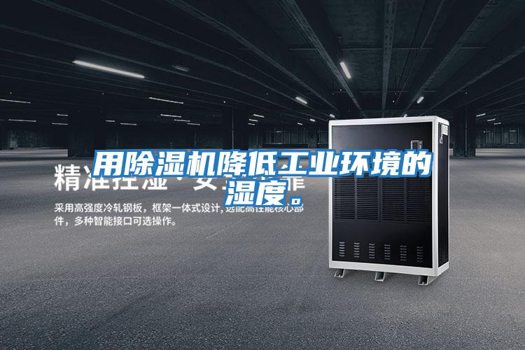 用除濕機降低工業環境的濕度。