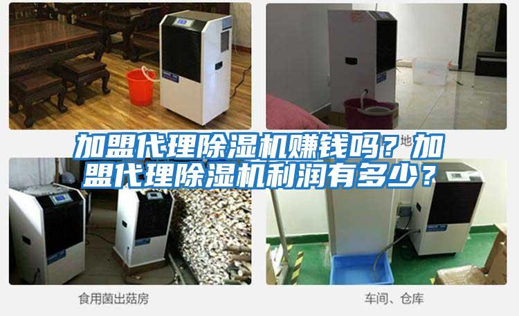 加盟代理除濕機(jī)賺錢嗎？加盟代理除濕機(jī)利潤有多少？