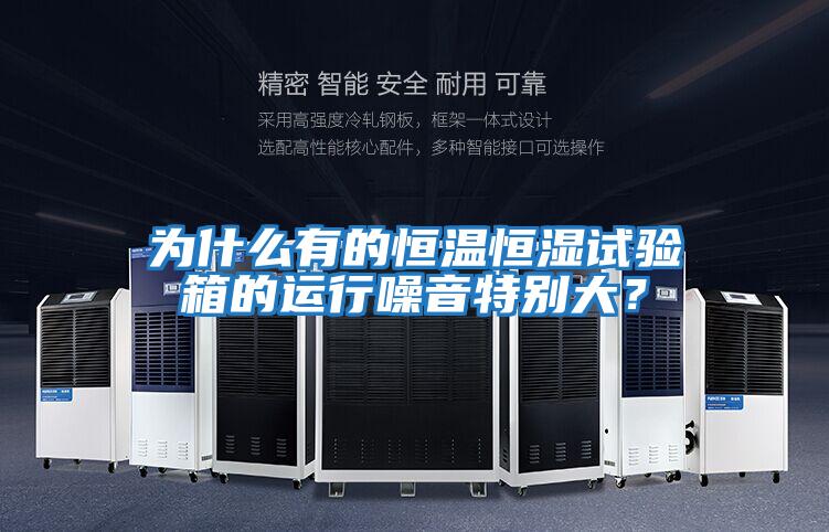 為什么有的恒溫恒濕試驗箱的運行噪音特別大？