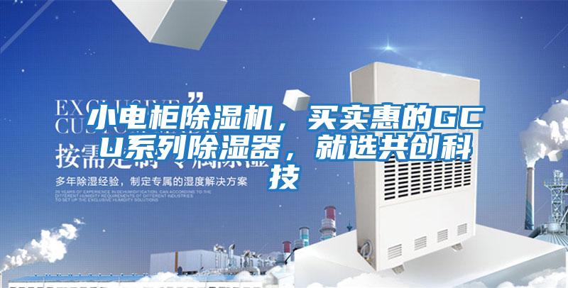 小電柜除濕機，買實惠的GCU系列除濕器，就選共創(chuàng)科技