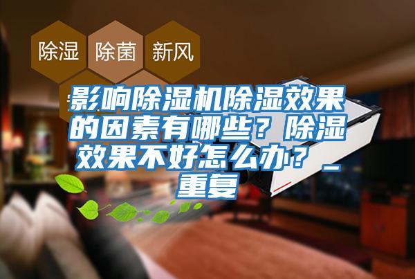 影響除濕機除濕效果的因素有哪些？除濕效果不好怎么辦？_重復