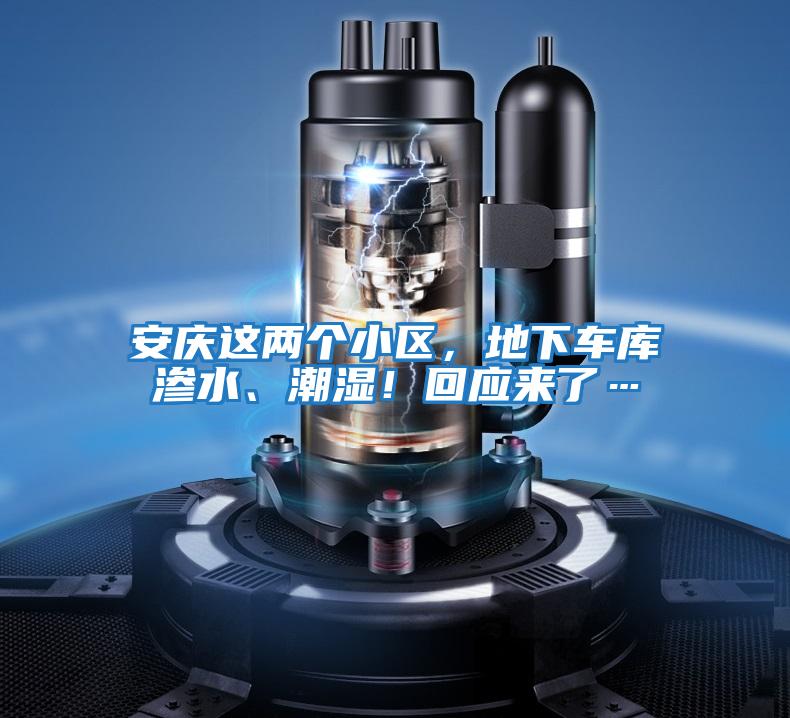 安慶這兩個(gè)小區(qū),地下車庫(kù)滲水、潮濕!回應(yīng)來了…