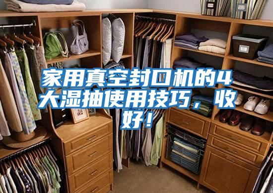 家用真空封口機的4大濕抽使用技巧，收好！