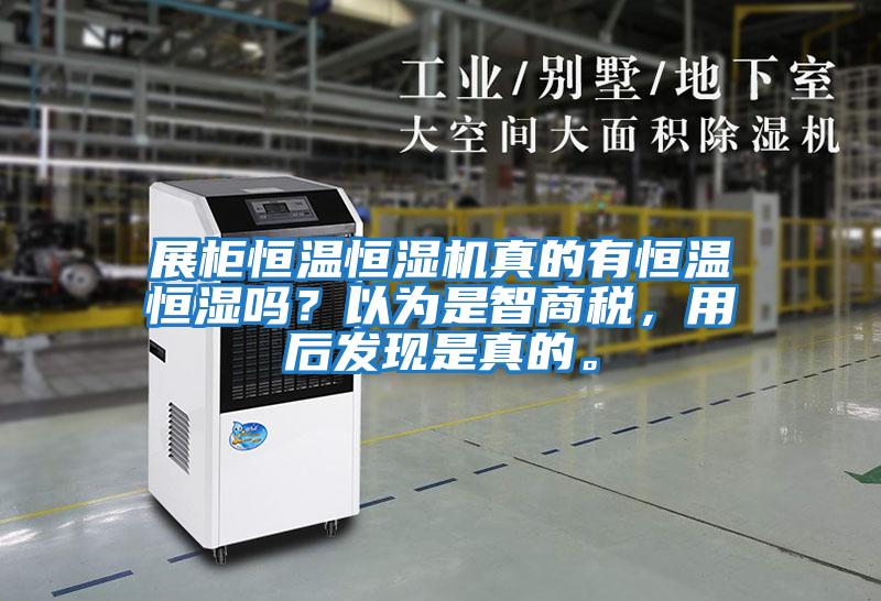 展柜恒溫恒濕機真的有恒溫恒濕嗎？以為是智商稅，用后發(fā)現(xiàn)是真的。