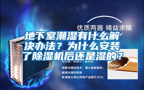 地下室潮濕有什么解決辦法？為什么安裝了除濕機(jī)后還是濕的？