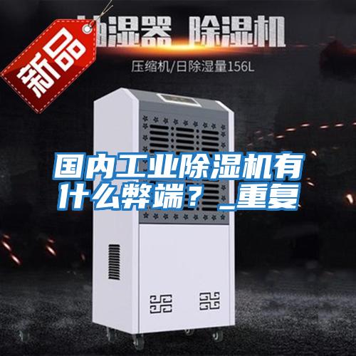 國內(nèi)工業(yè)除濕機有什么弊端?_重復