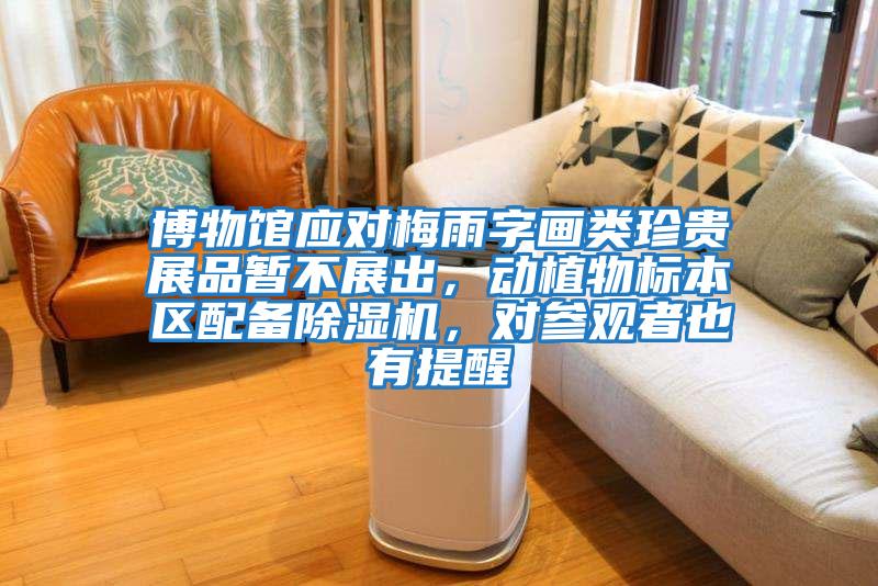 博物館應對梅雨字畫類珍貴展品暫不展出，動植物標本區配備除濕機，對參觀者也有提醒