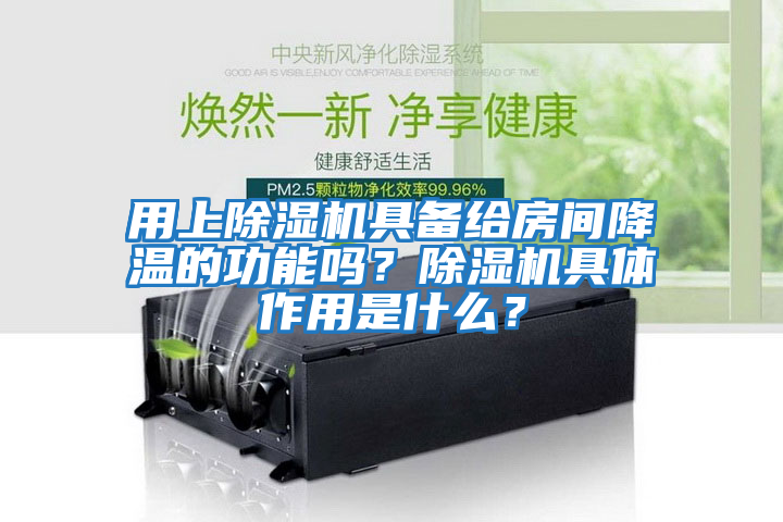 用上除濕機(jī)具備給房間降溫的功能嗎？除濕機(jī)具體作用是什么？