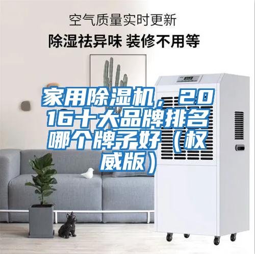 家用除濕機，2016十大品牌排名哪個牌子好（權威版）