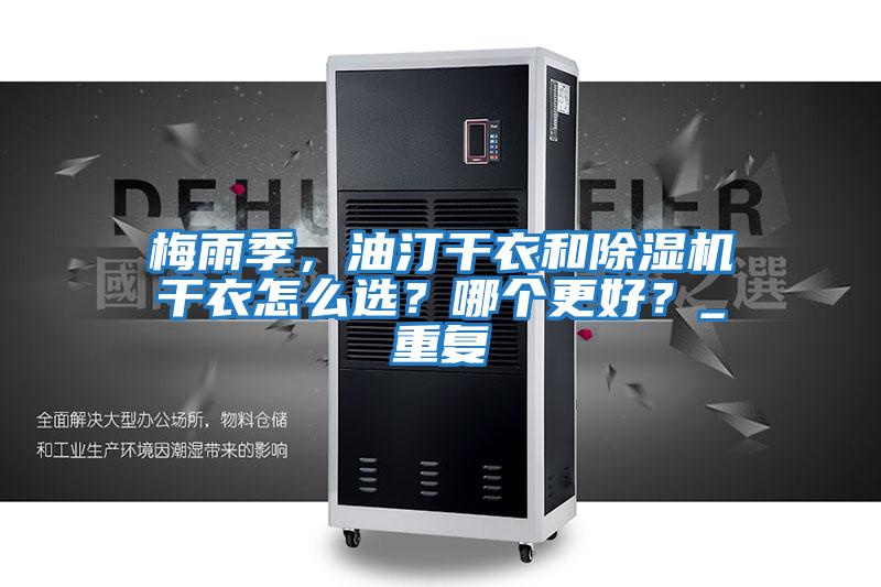 梅雨季，油汀干衣和除濕機干衣怎么選？哪個更好？_重復
