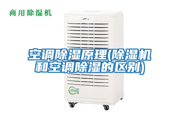 空調除濕原理(除濕機和空調除濕的區別)