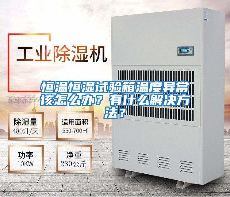 恒溫恒濕試驗箱溫度異常該怎么辦？有什么解決方法？