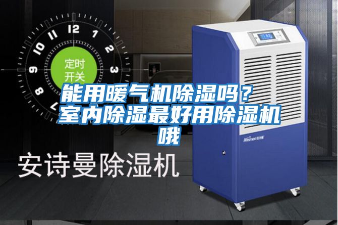 能用暖氣機除濕嗎? 室內除濕最好用除濕機哦