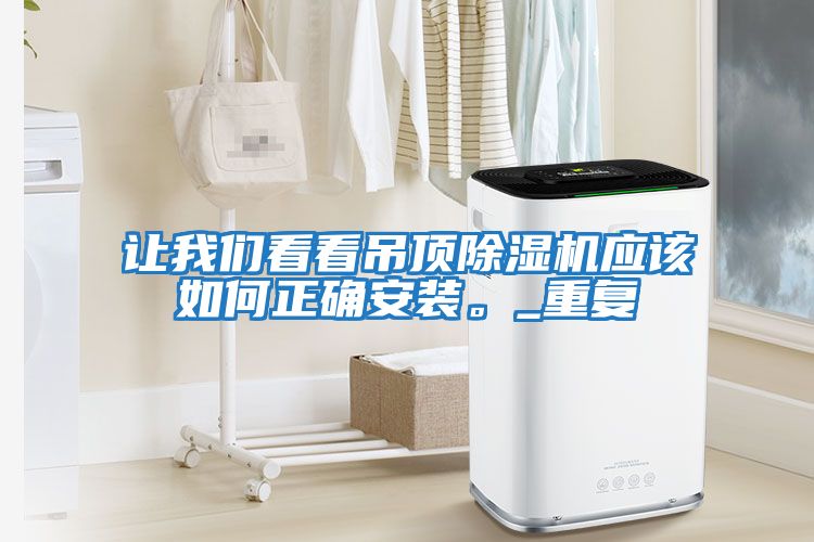 讓我們看看吊頂除濕機應該如何正確安裝。_重復