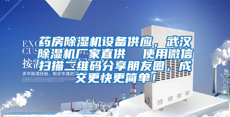 藥房除濕機(jī)設(shè)備供應(yīng)，武漢除濕機(jī)廠家直供  使用微信掃描二維碼分享朋友圈，成交更快更簡(jiǎn)單！