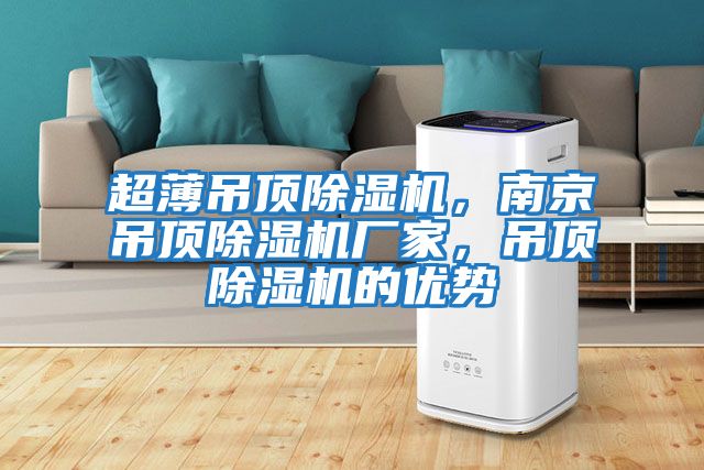 超薄吊頂除濕機(jī),南京吊頂除濕機(jī)廠家,吊頂除濕機(jī)的優(yōu)勢(shì)