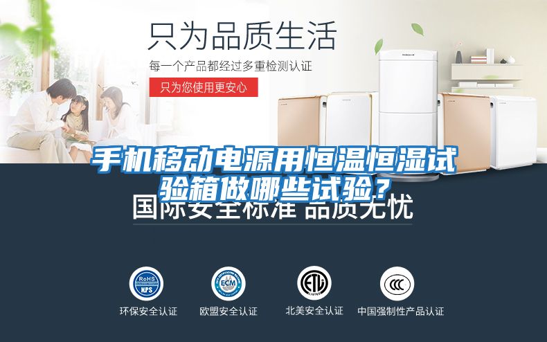 手機移動電源用恒溫恒濕試驗箱做哪些試驗？