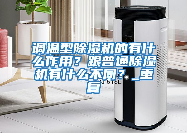 調(diào)溫型除濕機(jī)的有什么作用？跟普通除濕機(jī)有什么不同？_重復(fù)