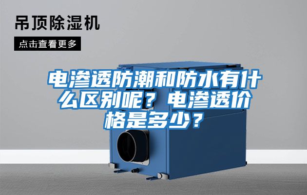 電滲透防潮和防水有什么區(qū)別呢？電滲透價(jià)格是多少？
