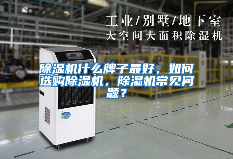 除濕機什么牌子最好，如何選購除濕機，除濕機常見問題？