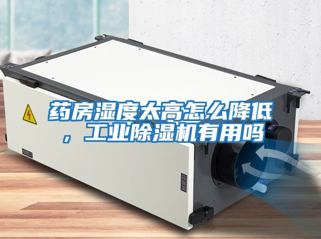 藥房濕度太高怎么降低，工業除濕機有用嗎