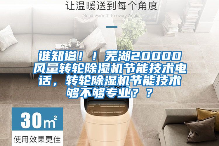 誰知道??！蕪湖20000風(fēng)量轉(zhuǎn)輪除濕機(jī)節(jié)能技術(shù)電話，轉(zhuǎn)輪除濕機(jī)節(jié)能技術(shù)夠不夠?qū)I(yè)？？