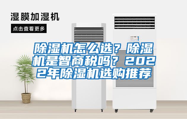 除濕機(jī)怎么選？除濕機(jī)是智商稅嗎？2022年除濕機(jī)選購?fù)扑]