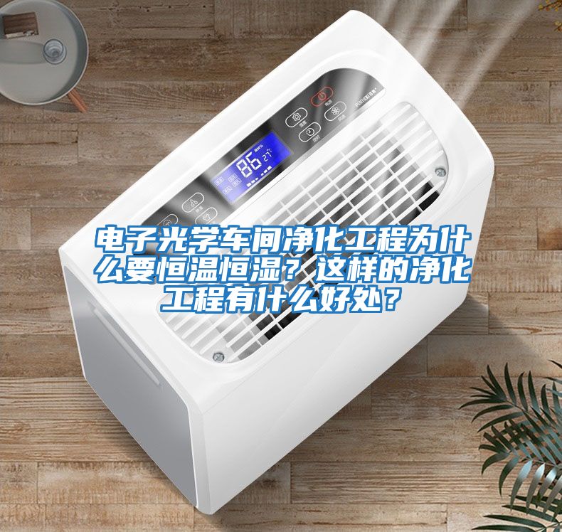電子光學(xué)車(chē)間凈化工程為什么要恒溫恒濕？這樣的凈化工程有什么好處？