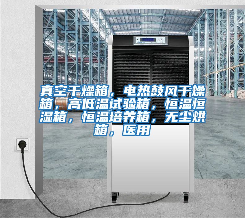 真空干燥箱,電熱鼓風(fēng)干燥箱,高低溫試驗箱,恒溫恒濕箱,恒溫培養(yǎng)箱,無塵烘箱,醫(yī)用
