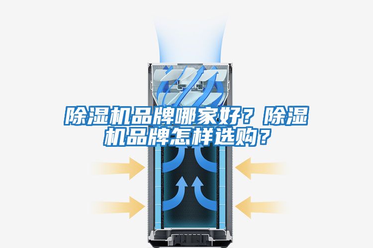 除濕機(jī)品牌哪家好？除濕機(jī)品牌怎樣選購？