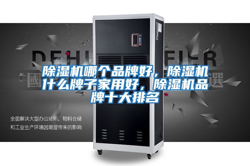 除濕機哪個品牌好，除濕機什么牌子家用好，除濕機品牌十大排名