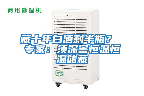 藏十年白酒剩半瓶？ 專家：須深窖恒溫恒濕儲(chǔ)藏